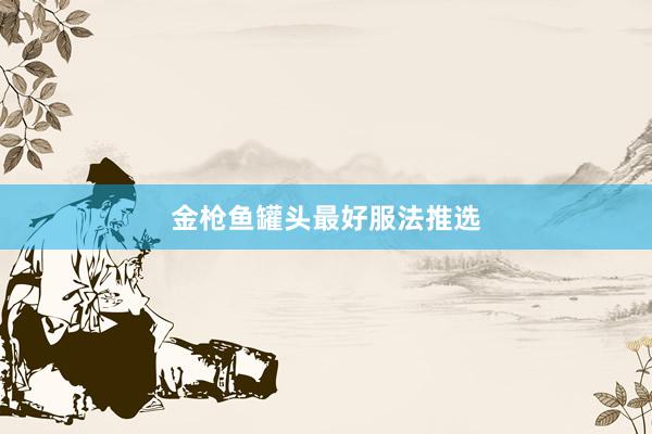 金枪鱼罐头最好服法推选