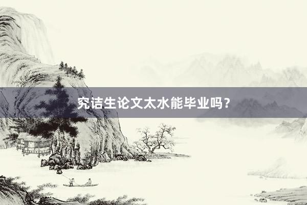 究诘生论文太水能毕业吗？